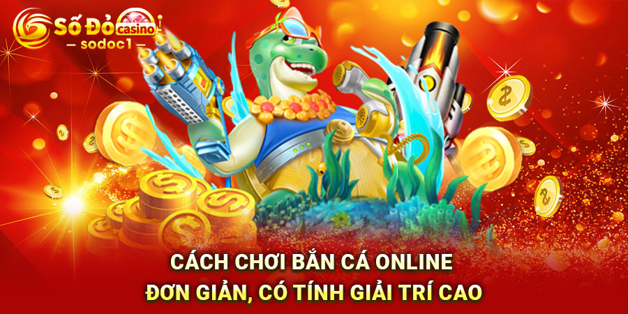 Cách chơi bắn cá online đơn giản, có tính giải trí cao